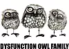 Dysfunction owl family